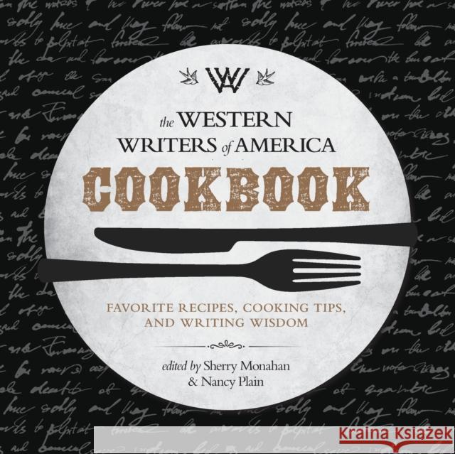 The Western Writers of America Cookbook: Favorite Recipes, Cooking Tips, and Writing Wisdom Sherry Monahan Nancy Plain 9781493024940 Two Dot Books - książka