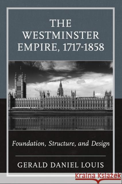 The Westminster Empire, 1717-1858: Foundation, Structure, and Design Gerald Daniel Louis 9780761874324 Hamilton Books - książka