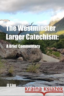 The Westminster Larger Catechism: A Brief Commentary Jj Lim 9781983189500 Independently Published - książka