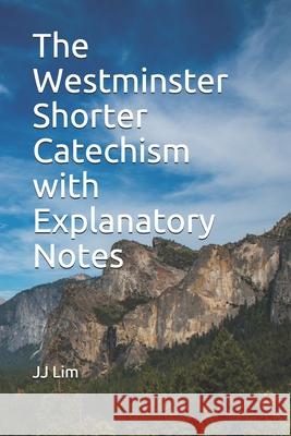 The Westminster Shorter Catechism with Explanatory Notes Jj Lim 9781717766427 Independently Published - książka