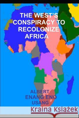 The West's Conspiracy to Recolonize Africa Albert Enang Eno Usang 9781790479863 Independently Published - książka