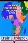 The West's Conspiracy to Recolonize Africa Albert Enang Eno Usang 9781790479863 Independently Published