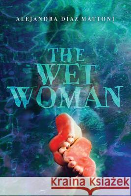 The Wet Woman Alejandra Diaz Mattoni 9780692205143 Alba - książka