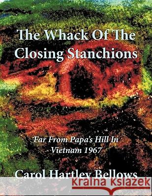 The Whack Of The Closing Stanchions: Far From Papa's Hill In Vietnam 1967 Bellows, Carol Hartley 9781452002439 Authorhouse - książka