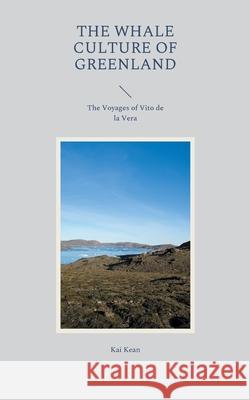 The Whale Culture of Greenland: The Voyages of Vito de la Vera Kai Kean 9788743044680 Books on Demand - książka