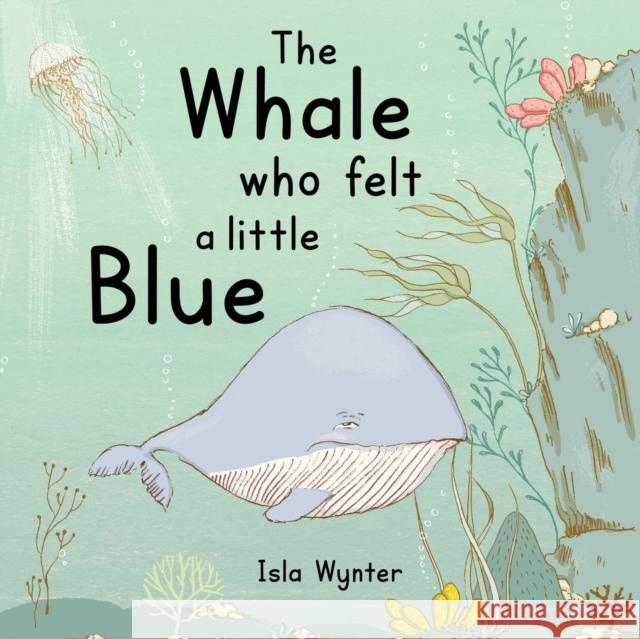 The Whale Who Felt a Little Blue: A Picture Book About Depression Isla Wynter 9781913556297 Peryton Press - książka