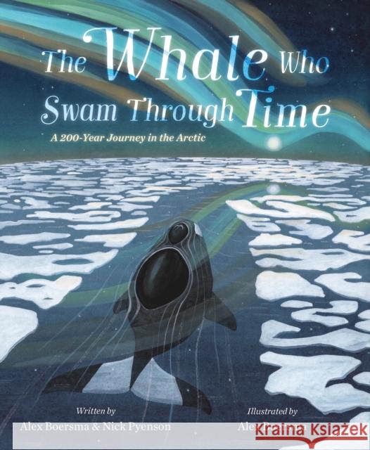 The Whale Who Swam Through Time: A Two-Hundred-Year Journey in the Arctic Alex Boersma Nick Pyenson Alex Boersma 9781250803023 Roaring Brook Press - książka