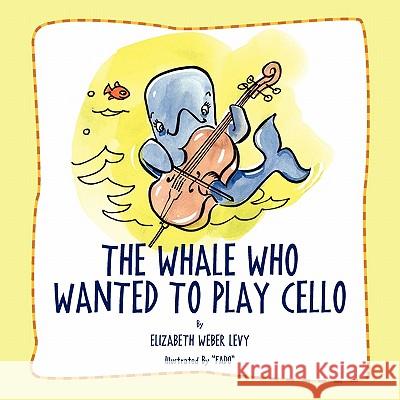 The Whale Who Wanted To Play Cello Levy, Elizabeth Weber 9781456804367 Xlibris Corporation - książka