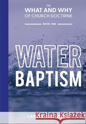 The What and Why of Church Doctrine: Baptism Larry M Arrowood 9781734932362 Woodsong (Formally Prince of Peace Publishers - książka