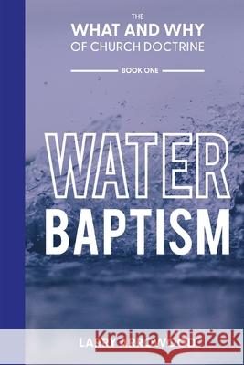 The What and Why of Church Doctrine: Water Baptism Larry M. Arrowood 9781734932379 Woodsong (Formally Prince of Peace Publishers - książka