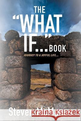 The What If... Book: Journey to a Joyful Life... Steven McManus 9781957943824 Thought, Belief, Choice, Change - książka