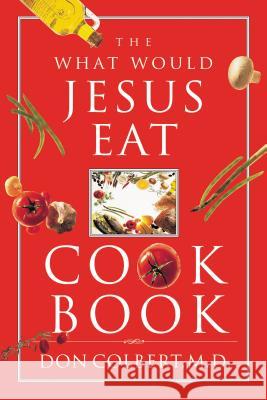 The What Would Jesus Eat Cookbook Don Colbert 9780785298427 Thomas Nelson Publishers - książka