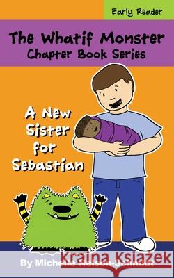 The Whatif Monster Chapter Book Series: A New Sister for Sebastian Michelle Nelson-Schmidt 9781952013294 Mns Creative LLC - książka