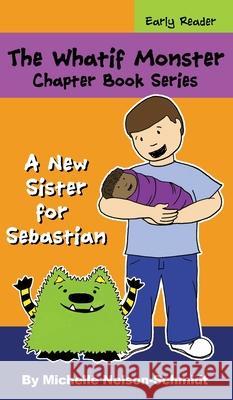 The Whatif Monster Chapter Book Series: A New Sister for Sebastian Michelle Nelson-Schmidt 9781952013300 Mns Creative LLC - książka