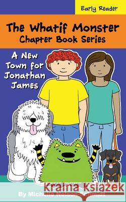 The Whatif Monster Chapter Book Series: A New Town for Jonathan James Michelle Nelson-Schmidt 9781952013515 Mns Creative LLC - książka