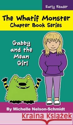 The Whatif Monster Chapter Book Series: Gabby and the Mean Girl Michelle Nelson-Schmidt 9781952013089 Mns Creative LLC - książka