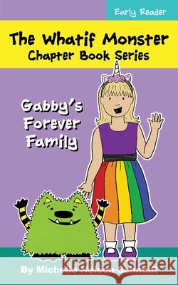 The Whatif Monster Chapter Book Series: Gabby's Forever Family Michelle Nelson-Schmidt 9781952013409 Mns Creative LLC - książka