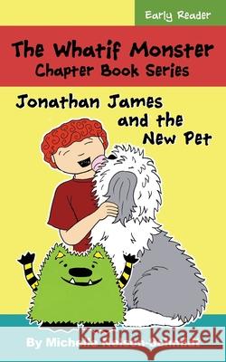 The Whatif Monster Chapter Book Series: Jonathan James and the New Pet Michelle Nelson-Schmidt 9781952013430 Mns Creative LLC - książka