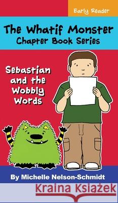 The Whatif Monster Chapter Book Series: Sebastian and the Wobbly Words Michelle Nelson-Schmidt 9781952013041 Mns Creative LLC - książka