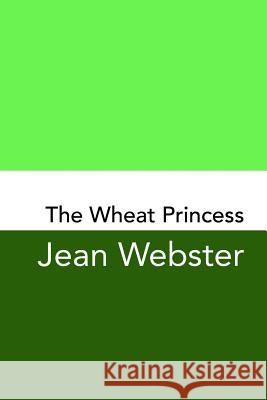 The Wheat Princess: Original and Unabridged Jean Webster 9781981425471 Createspace Independent Publishing Platform - książka