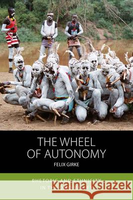 The Wheel of Autonomy: Rhetoric and Ethnicity in the Omo Valley Felix Girke 9781785339509 Berghahn Books - książka