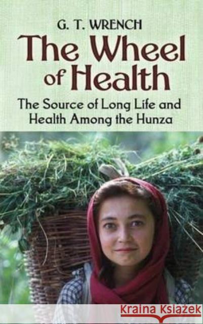 The Wheel of Health: The Sources of Long Life and Health Among the Hunza Wrench, G. T. 9780486451541 Dover Publications - książka