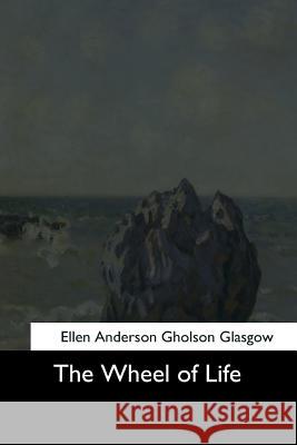 The Wheel of Life Ellen Anderson Gholson Glasgow 9781544728001 Createspace Independent Publishing Platform - książka