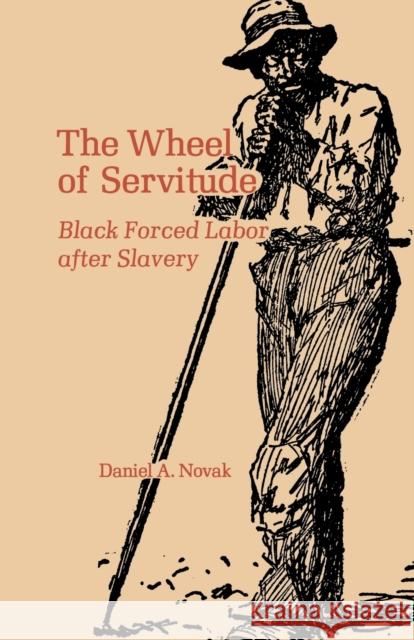 The Wheel of Servitude: Black Forced Labor After Slavery Daniel a. Novak 9780813154145 University Press of Kentucky - książka