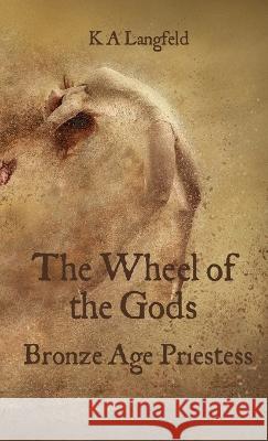 The Wheel of the Gods: Bronze Age Priestess Kurt Langfeld 9781739607906 Kalangfeld Publishing - książka