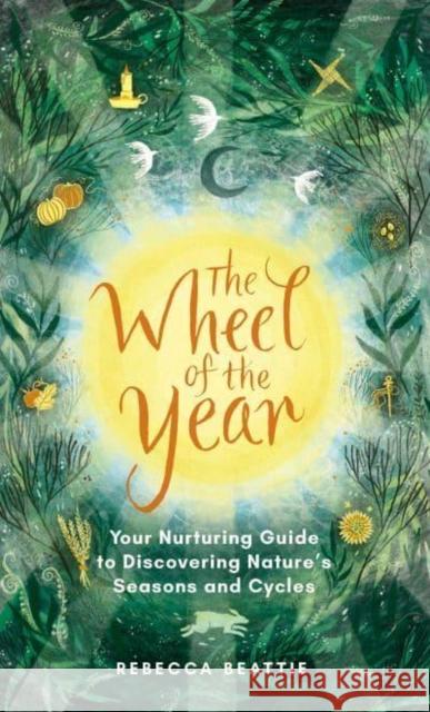 The Wheel of the Year: A Nurturing Guide to Rediscovering Nature's Seasons and Cycles Rebecca Beattie 9781783966790 Elliott & Thompson Limited - książka