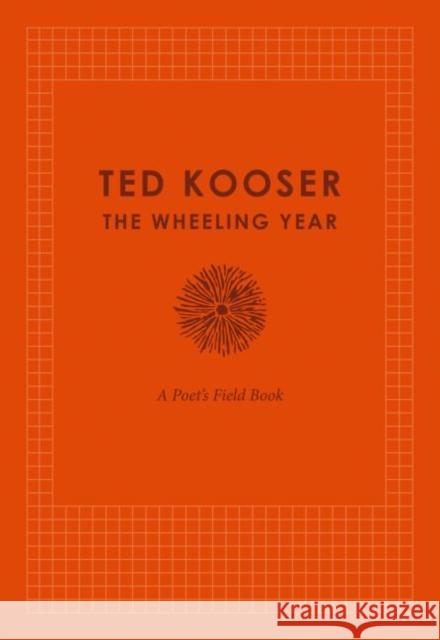 The Wheeling Year: A Poet's Field Book Ted Kooser 9780803249707 University of Nebraska Press - książka