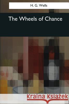 The Wheels of Chance H. G. Wells 9781545078525 Createspace Independent Publishing Platform - książka