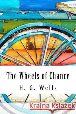 The Wheels of Chance H. G. Wells 9781720576846 Createspace Independent Publishing Platform - książka