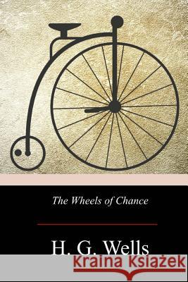 The Wheels of Chance H. G. Wells 9781976139482 Createspace Independent Publishing Platform - książka