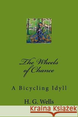 The Wheels of Chance: A Bicycling Idyll Herbert George Wells 9781976268052 Createspace Independent Publishing Platform - książka