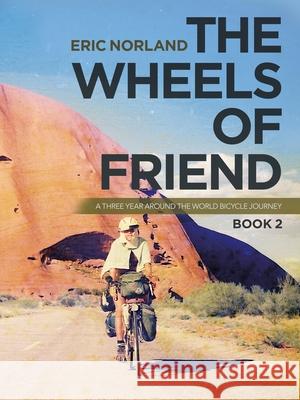 The Wheels of Friend: A Three Year Around the World Bicycle Journey Eric Norland 9781532093845 iUniverse - książka