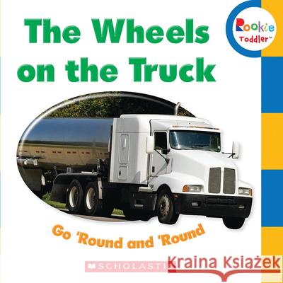 The Wheels on the Truck Go 'Round and 'Round (Rookie Toddler) Scholastic 9780531208557 Children's Press - książka