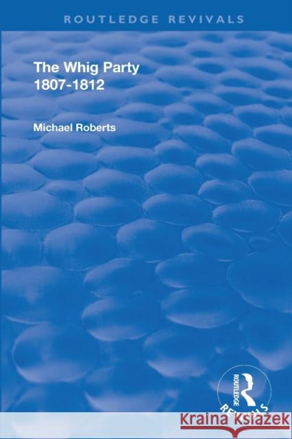 The Whig Party, 1807 - 1812 Michael Roberts 9780367149116 Routledge - książka