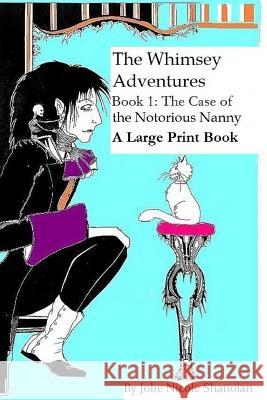 The Whimsey Adventures, Book One: The Notorious Nanny ( A Large Print Book) Shanoian, Jolie Nicole 9781979140478 Createspace Independent Publishing Platform - książka