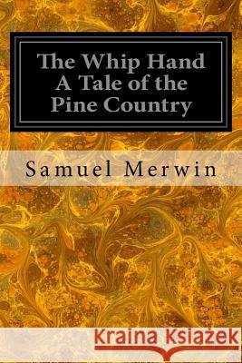 The Whip Hand A Tale of the Pine Country Merwin, Samuel 9781545075821 Createspace Independent Publishing Platform - książka