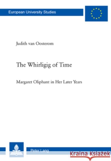 The Whirligig of Time: Margaret Oliphant in Her Later Years Van Oosterom, Judith 9783034303682 Peter Lang AG, Internationaler Verlag der Wis - książka