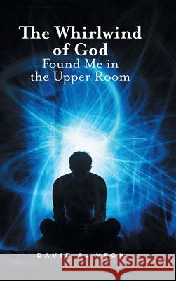 The Whirlwind of God Found Me in the Upper Room David B 9781038339799 FriesenPress - książka