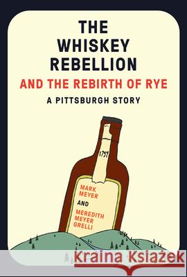 The Whiskey Rebellion and the Rebirth of Rye Mark Meyer Meredith Meyer Grelli 9780998904160 Belt Publishing - książka