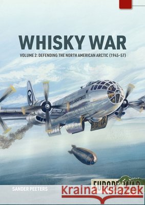 The Whisky War Volume 2: Defending the North American Arctic, 1945-1957 Sander Peeters 9781806722839 Helion & Company - książka