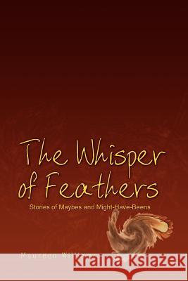 The Whisper of Feathers: Stories of Maybes and Might-Have-Beens Williams, Maureen 9781403352200 Authorhouse - książka