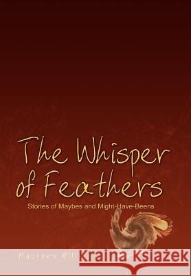 The Whisper of Feathers: Stories of Maybes and Might-Have-Beens Williams, Maureen 9781403352217 Authorhouse - książka