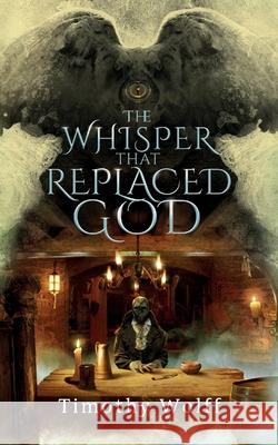 The Whisper that Replaced God Timothy Wolff 9798990773035 Timothy Wolff - książka