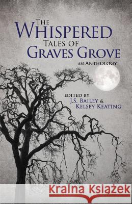 The Whispered Tales of Graves Grove J S Bailey, Kelsey Keating, Matthew Howe 9781946006691 BHC Press - książka