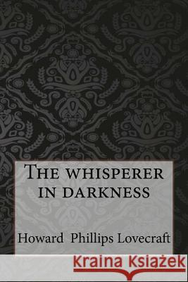 The whisperer in darkness Lovecraft, Howard Phillips 9781546922544 Createspace Independent Publishing Platform - książka