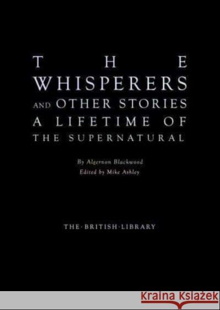 The Whisperers and Other Stories: A Lifetime of the Supernatural Algernon Blackwood 9780712354264 British Library Publishing - książka